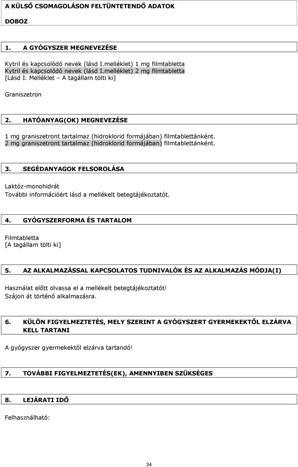 2 mg graniszetront tartalmaz (hidroklorid formájában) filmtablettánként. 3. SEGÉDANYAGOK FELSOROLÁSA Laktóz-monohidrát További információért lásd a mellékelt betegtájékoztatót. 4.