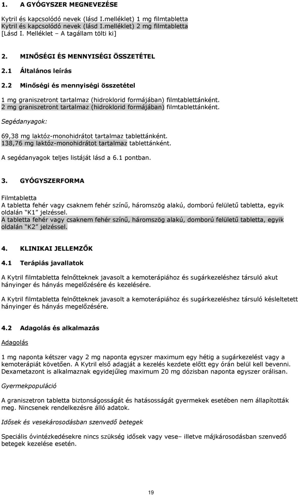 2 mg graniszetront tartalmaz (hidroklorid formájában) filmtablettánként. Segédanyagok: 69,38 mg laktóz-monohidrátot tartalmaz tablettánként. 138,76 mg laktóz-monohidrátot tartalmaz tablettánként.