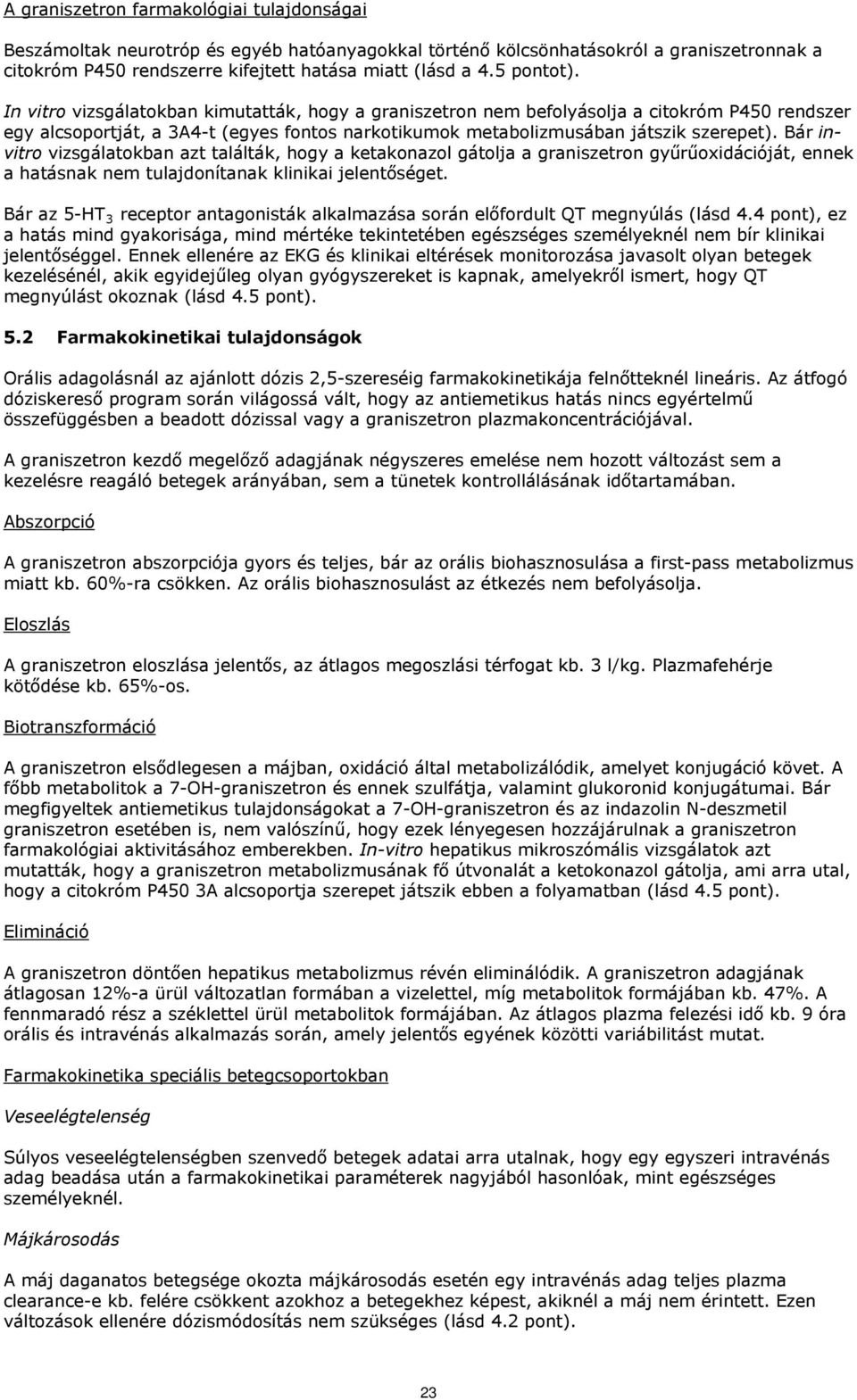 Bár invitro vizsgálatokban azt találták, hogy a ketakonazol gátolja a graniszetron gyűrűoxidációját, ennek a hatásnak nem tulajdonítanak klinikai jelentőséget.