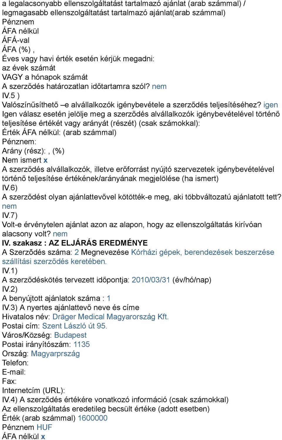 igen Igen válasz esetén jelölje meg a szerződés alvállalkozók igénybevételével történő teljesítése értékét vagy arányát (részét) (csak számokkal): Érték ÁFA nélkül: (arab számmal) Pénznem: Arány