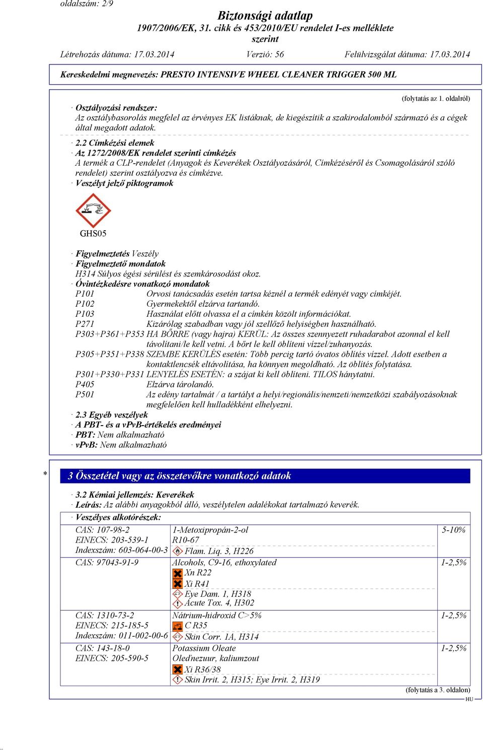 2 Címkézési elemek Az 1272/2008/EK rendelet i címkézés A termék a CLP-rendelet (Anyagok és Keverékek Osztályozásáról, Címkézéséről és Csomagolásáról szóló rendelet) osztályozva és címkézve.
