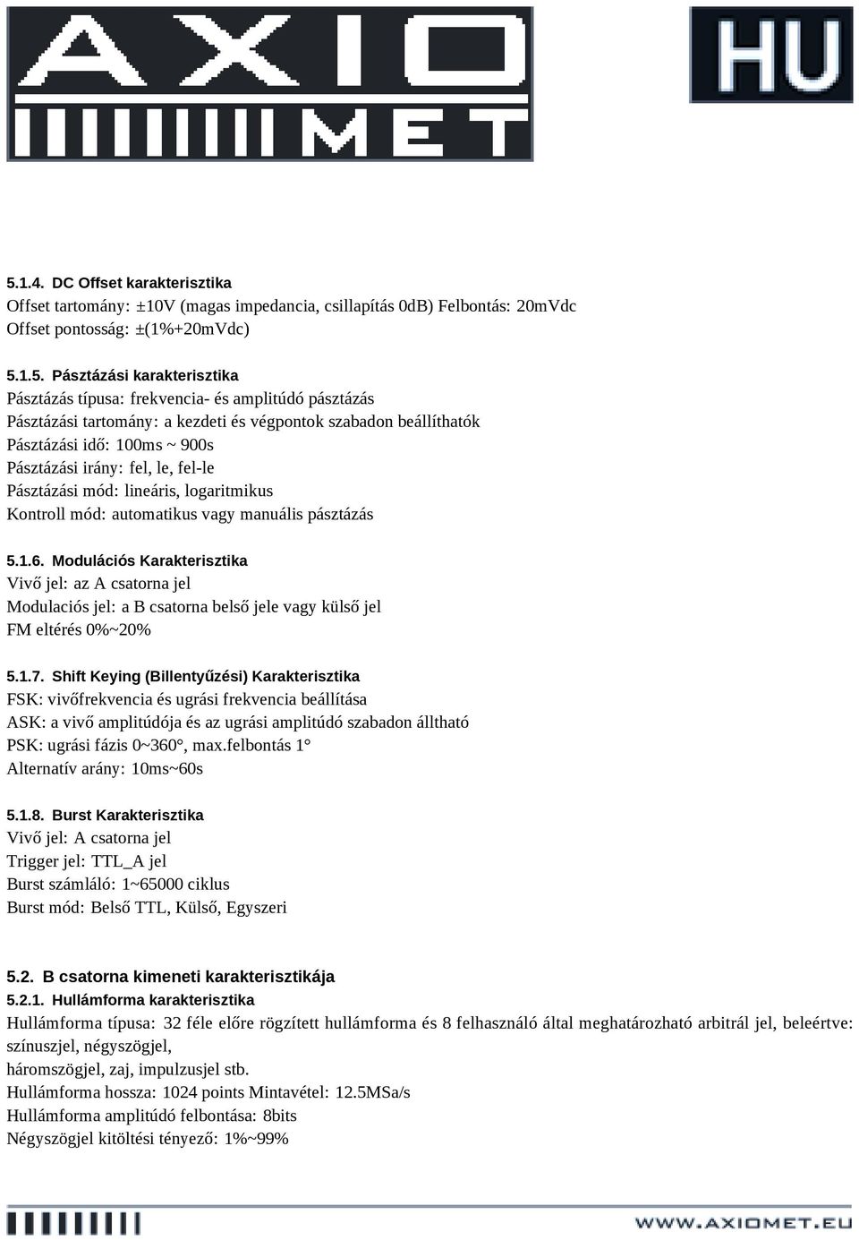 logaritmikus Kontroll mód: automatikus vagy manuális pásztázás 5.1.6. Modulációs Karakterisztika Vivő jel: az A csatorna jel Modulaciós jel: a B csatorna belső jele vagy külső jel FM eltérés 0%~20% 5.