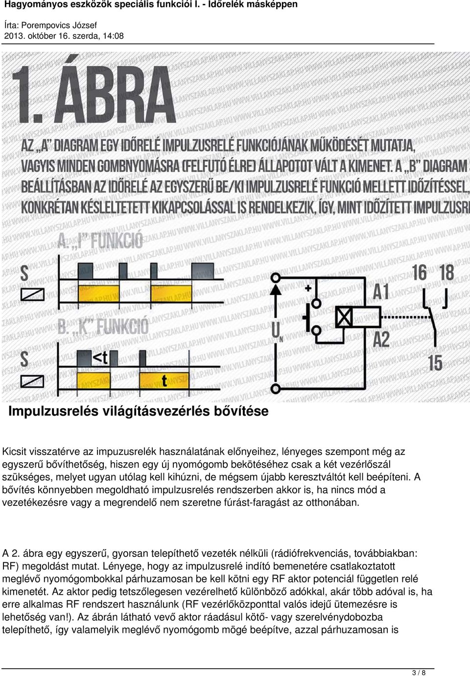 A bővítés könnyebben megoldható impulzusrelés rendszerben akkor is, ha nincs mód a vezetékezésre vagy a megrendelő nem szeretne fúrást-faragást az otthonában. A 2.