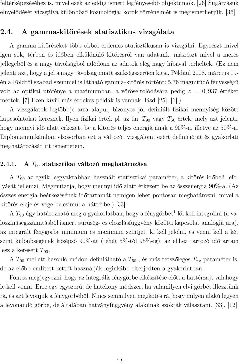 Egyrészt mivel igen sok, térben és időben elkülönülő kitörésről van adatunk, másrészt mivel a mérés jellegéből és a nagy távolságból adódóan az adatok elég nagy hibával terheltek.