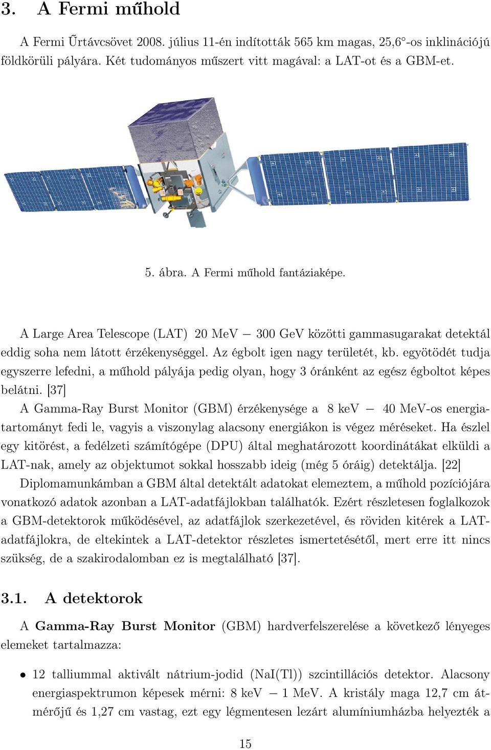 egyötödét tudja egyszerre lefedni, a műhold pályája pedig olyan, hogy 3 óránként az egész égboltot képes belátni.