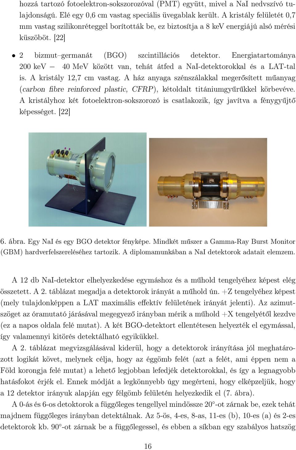 Energiatartománya 2 kev 4 MeV között van, tehát átfed a NaI-detektorokkal és a LAT-tal is. A kristály 12,7 cm vastag.