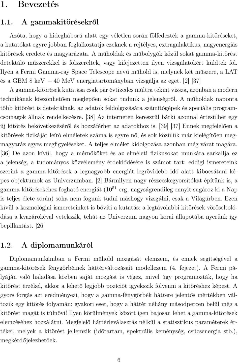 Ilyen a Fermi Gamma-ray Space Telescope nevű műhold is, melynek két műszere, a LAT és a GBM 8 kev 4 MeV energiatartományban vizsgálja az eget.