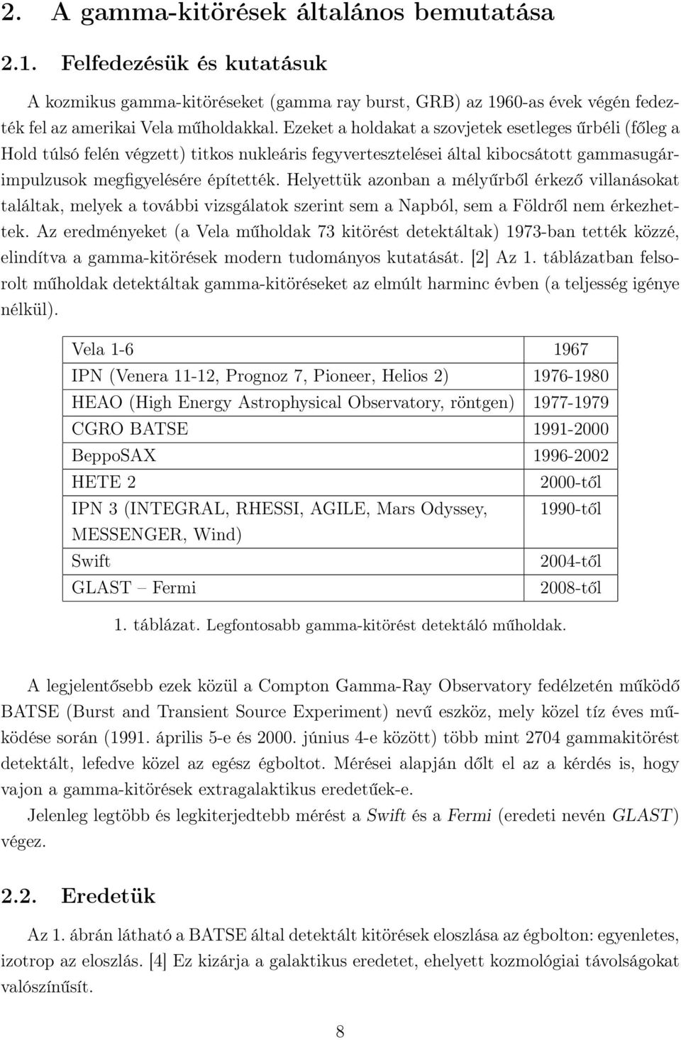 Helyettük azonban a mélyűrből érkező villanásokat találtak, melyek a további vizsgálatok szerint sem a Napból, sem a Földről nem érkezhettek.