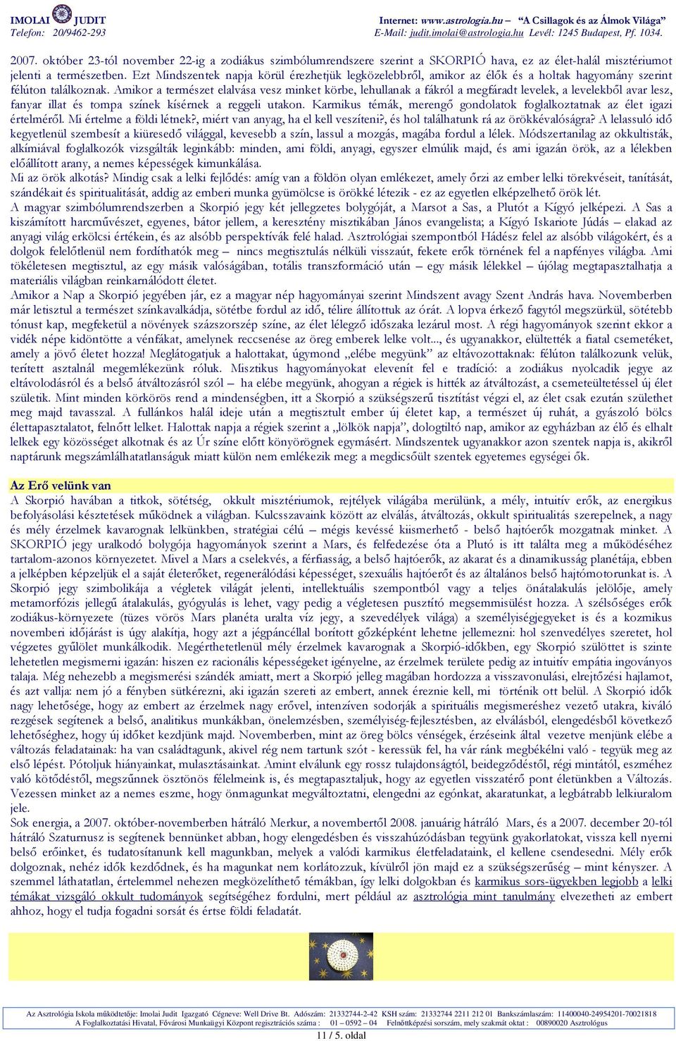 Amikor a természet elalvása vesz minket körbe, lehullanak a fákról a megfáradt levelek, a levelekbıl avar lesz, fanyar illat és tompa színek kísérnek a reggeli utakon.