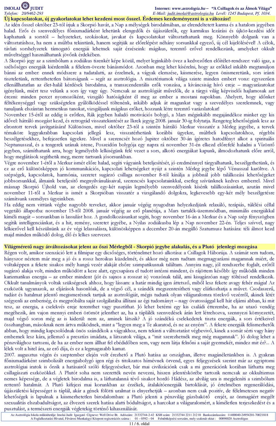 Erıs és szenvedélyes fınixmadárként lehetünk elengedık és újjászületık, egy karmikus lezárási és újkör-kezdési idıt kaphatunk a sorstól helyzeteket, szokásokat, javakat és kapcsolatokat