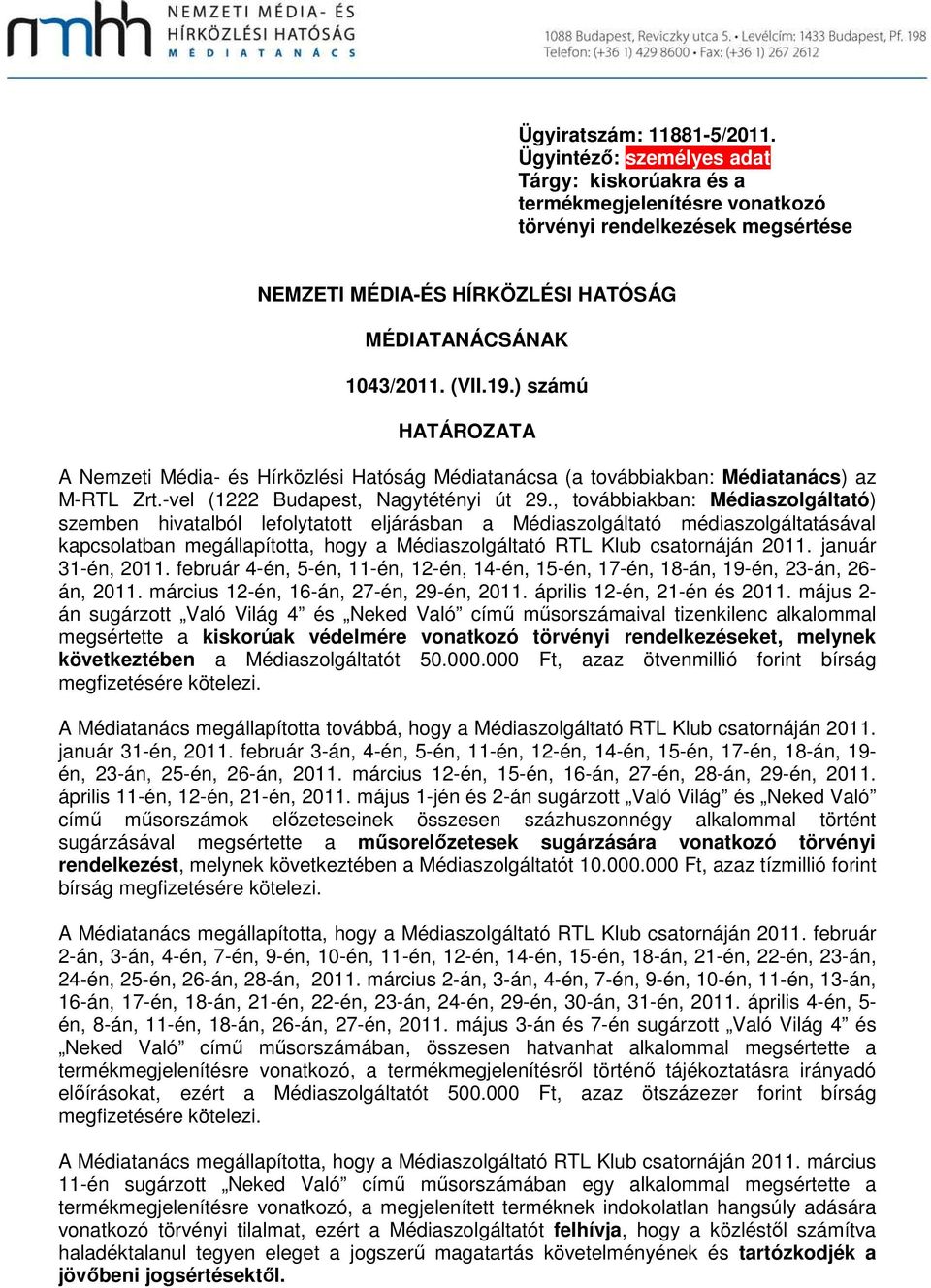 ) számú HATÁROZATA A Nemzeti Média- és Hírközlési Hatóság Médiatanácsa (a továbbiakban: Médiatanács) az M-RTL Zrt.-vel (1222 Budapest, Nagytétényi út 29.