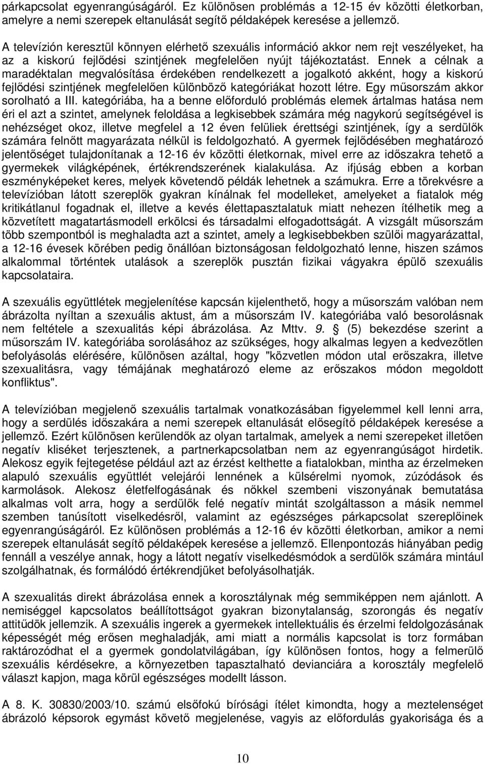 Ennek a célnak a maradéktalan megvalósítása érdekében rendelkezett a jogalkotó akként, hogy a kiskorú fejlődési szintjének megfelelően különböző kategóriákat hozott létre.