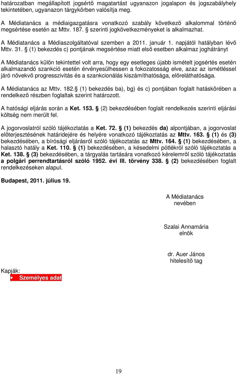 A Médiatanács a Médiaszolgáltatóval szemben a 2011. január 1. napjától hatályban lévő Mttv. 31.