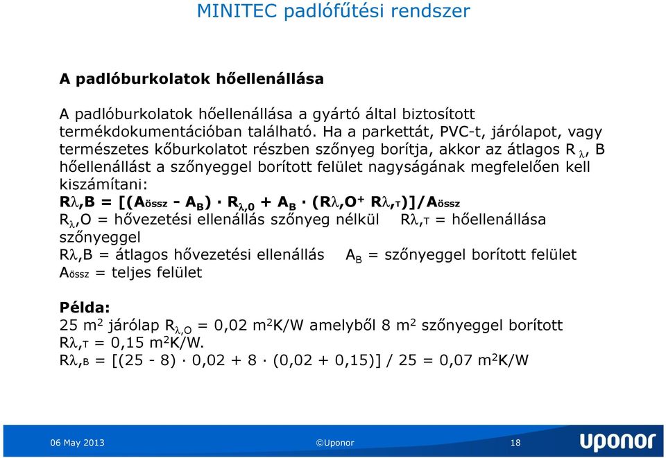 kell kiszámítani: Rλ,B = [(Aössz - A + B ) R λ,0 + A B (Rλ,O Rλ,T)]/Aössz R λ,o = hővezetési ellenállás szőnyeg nélkül Rλ,T = hőellenállása szőnyeggel Rλ,B = átlagos hővezetési