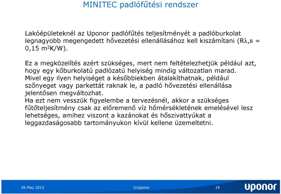 Mivel egy ilyen helyiséget a későbbiekben átalakíthatnak, például szőnyeget vagy parkettát raknak le, a padló hővezetési ellenállása jelentősen megváltozhat.