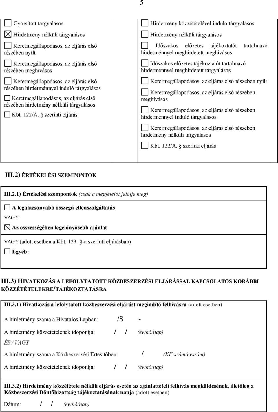 2) ÉRTÉKELÉSI SZEMPONTOK III.2.1) Értékelési szempontok (csak a megfelelőt jelölje meg) A legalacsonyabb összegű ellenszolgáltatás VAGY Az összességében legelőnyösebb ajánlat VAGY (adott esetben a Kbt.