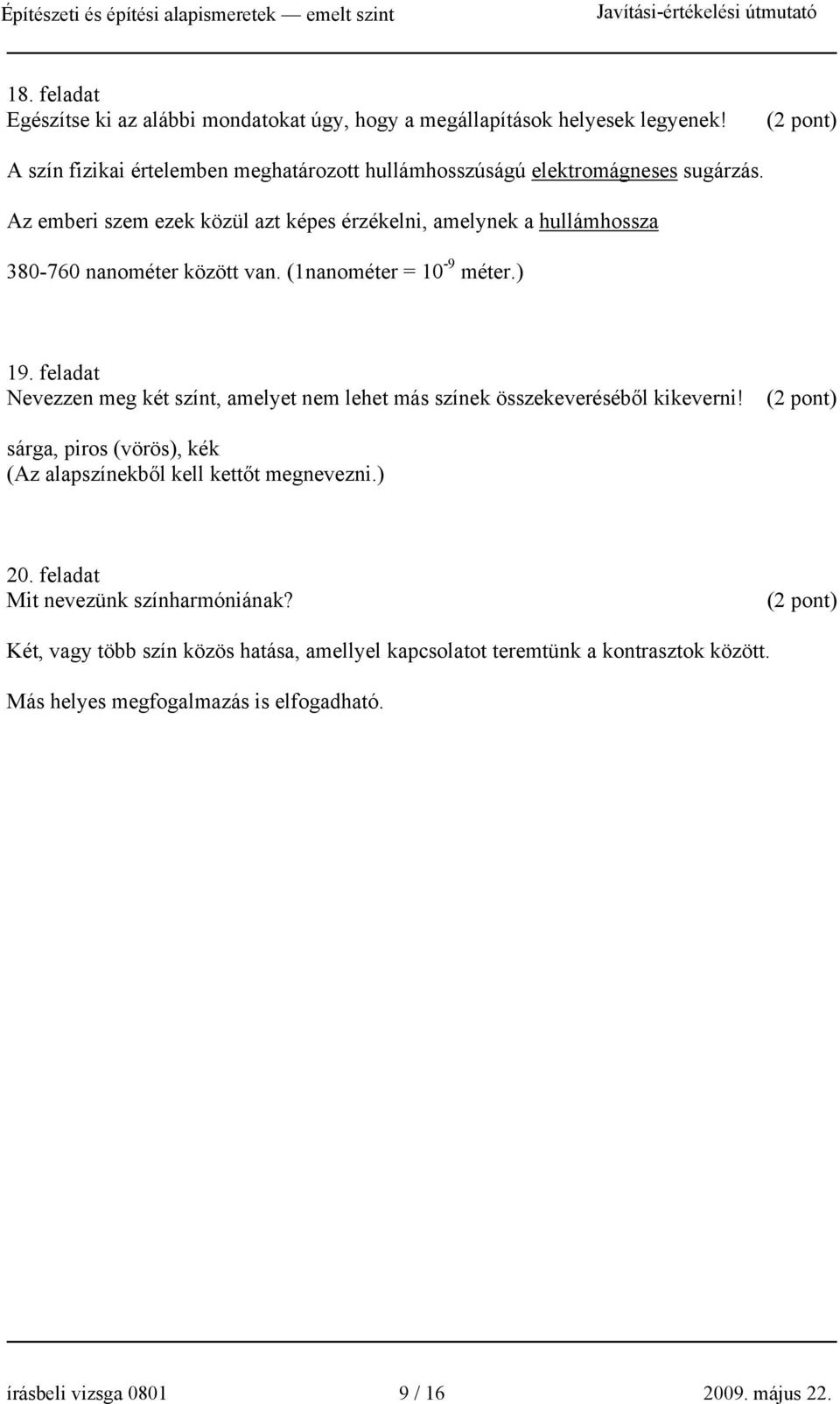 Az emberi szem ezek közül azt képes érzékelni, amelynek a hullámhossza 380-760 nanométer között van. (1nanométer = 10-9 méter.) 19.