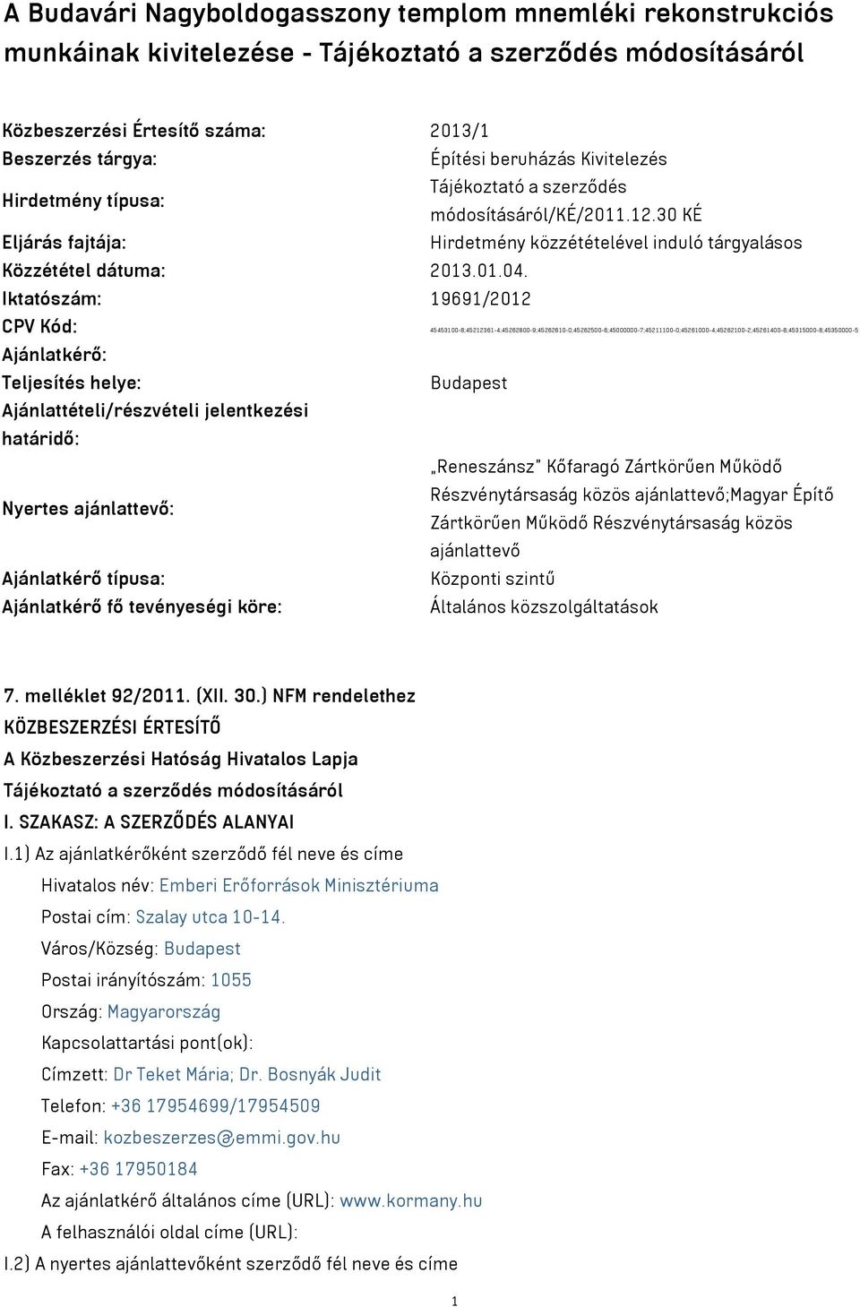 Iktatószám: 19691/2012 CPV Kód: 45453100-8;45212361-4;45262800-9;45262610-0;45262500-6;45000000-7;45211100-0;45261000-4;45262100-2;45261400-8;45315000-8;45350000-5 Ajánlatkérő: Teljesítés helye: