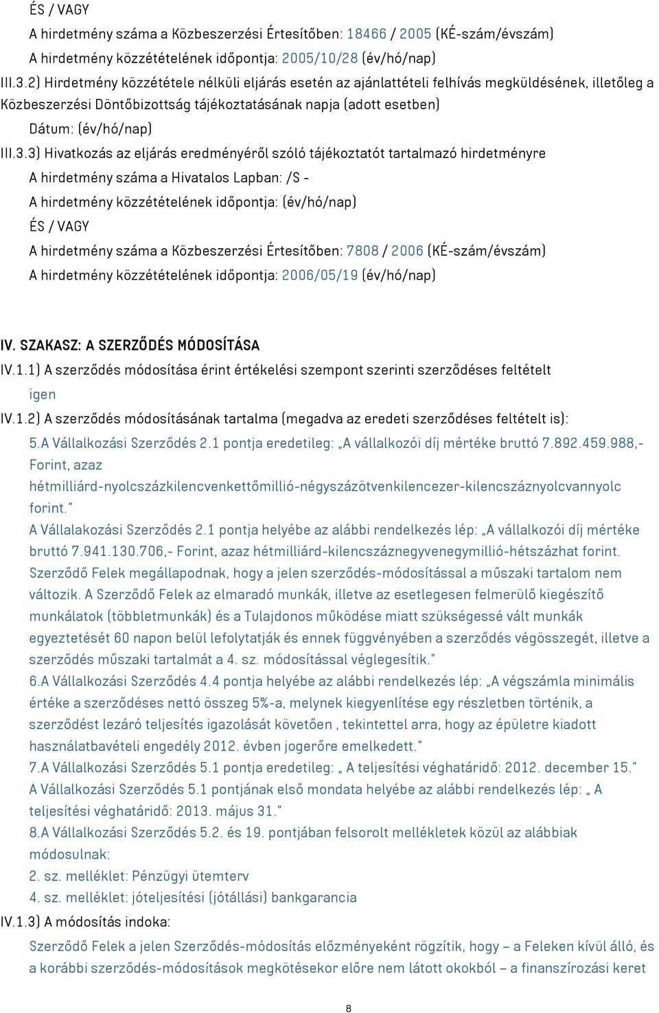 3) Hivatkozás az eljárás eredményéről szóló tájékoztatót tartalmazó hirdetményre A hirdetmény száma a Hivatalos Lapban: /S - A hirdetmény közzétételének időpontja: (év/hó/nap) ÉS / VAGY A hirdetmény