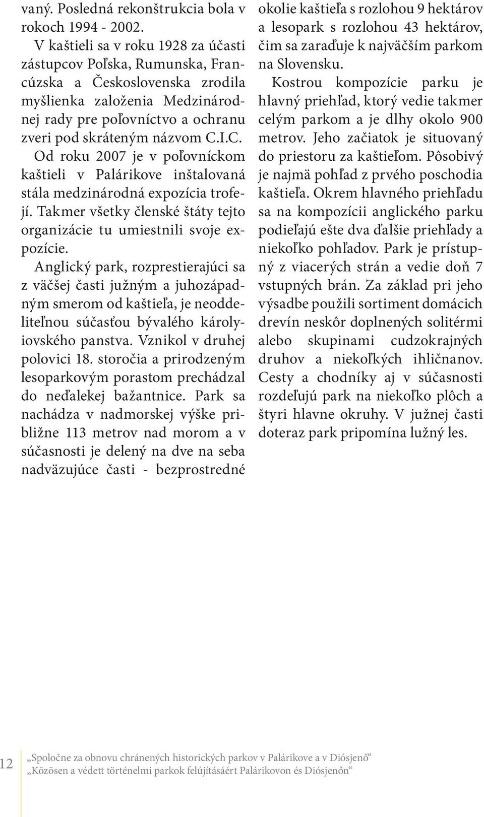 I.C. Od roku 2007 je v poľovníckom kaštieli v Palárikove inštalovaná stála medzinárodná expozícia trofejí. Takmer všetky členské štáty tejto organizácie tu umiestnili svoje expozície.