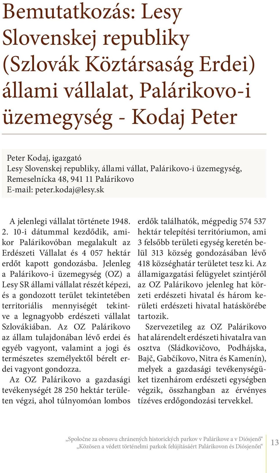 10-i dátummal kezdődik, amikor Palárikovóban megalakult az Erdészeti Vállalat és 4 057 hektár erdőt kapott gondozásba.