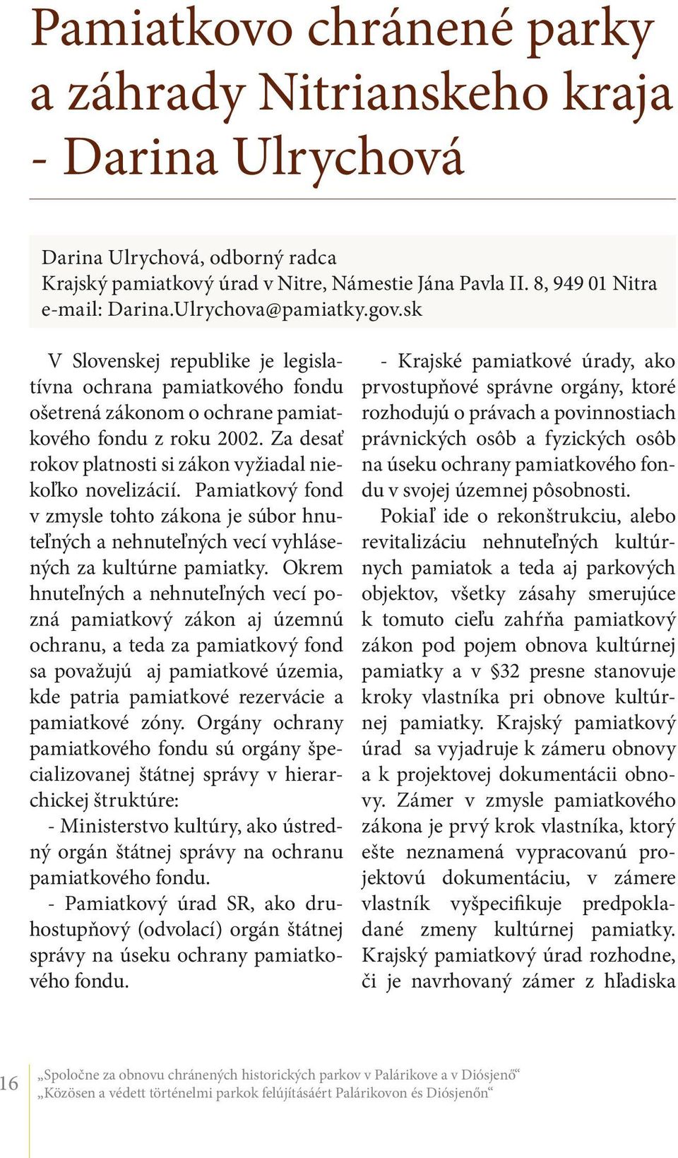 Za desať rokov platnosti si zákon vyžiadal niekoľko novelizácií. Pamiatkový fond v zmysle tohto zákona je súbor hnuteľných a nehnuteľných vecí vyhlásených za kultúrne pamiatky.