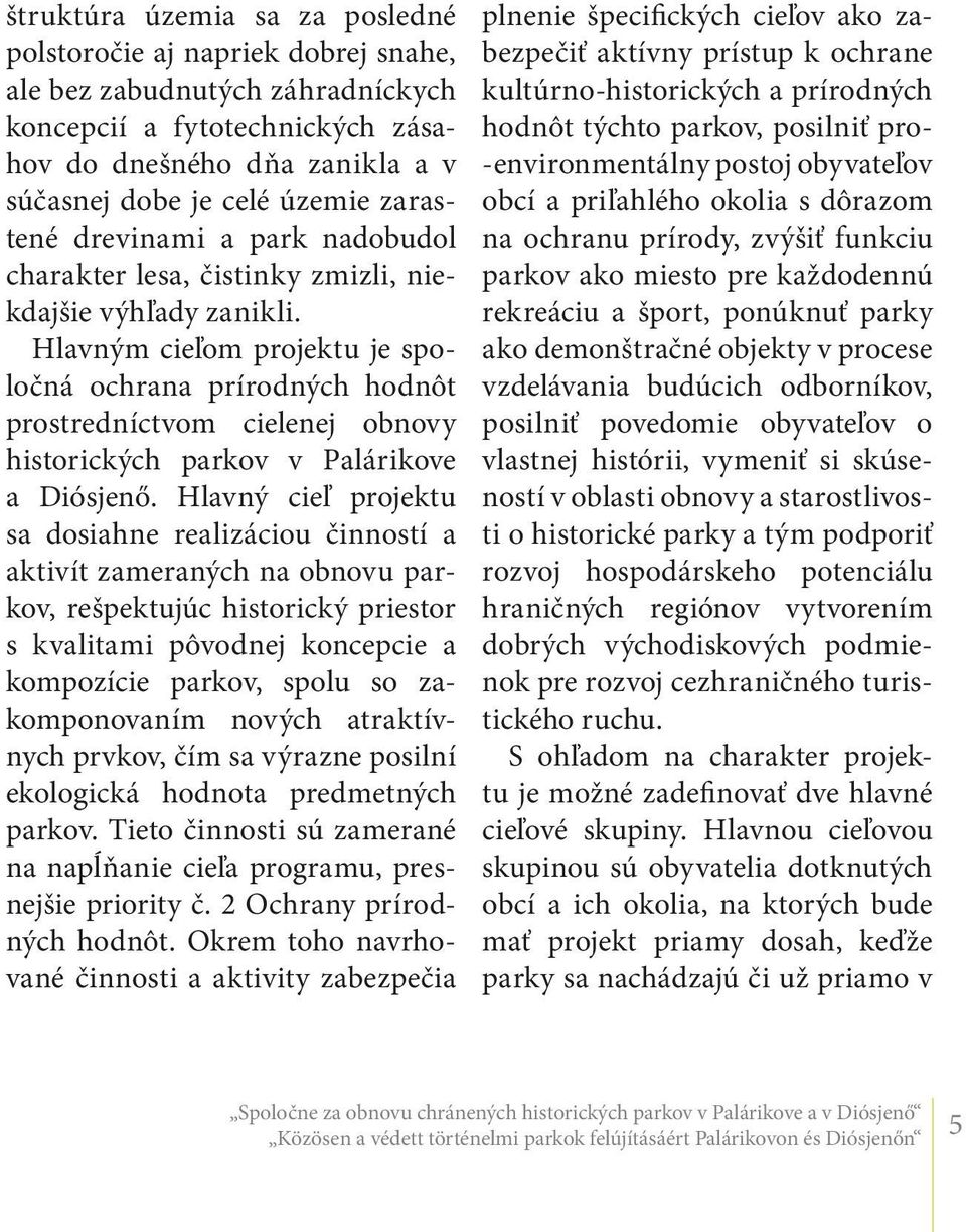 Hlavným cieľom projektu je spoločná ochrana prírodných hodnôt prostredníctvom cielenej obnovy historických parkov v Palárikove a Diósjenő.