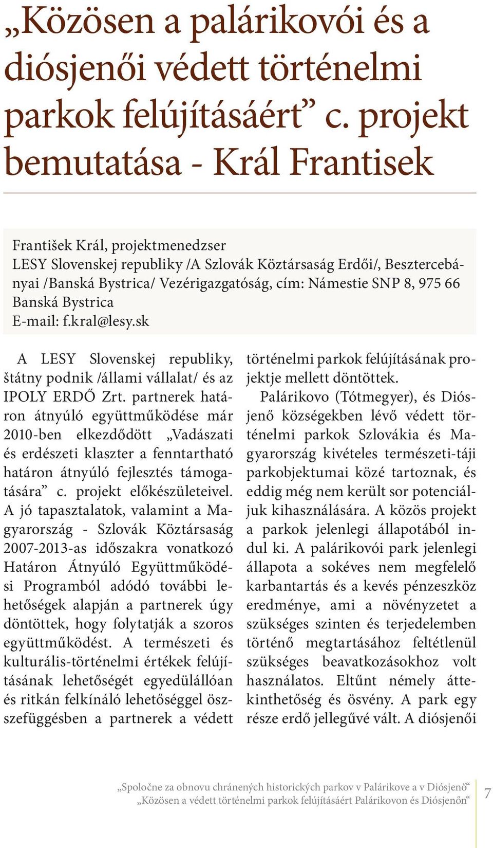 975 66 Banská Bystrica E-mail: f.kral@lesy.sk A LESY Slovenskej republiky, štátny podnik /állami vállalat/ és az IPOLY ERDŐ Zrt.