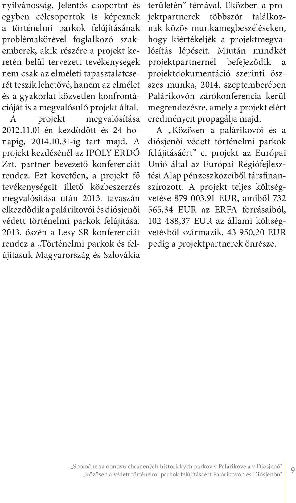 az elméleti tapasztalatcserét teszik lehetővé, hanem az elmélet és a gyakorlat közvetlen konfrontációját is a megvalósuló projekt által. A projekt megvalósítása 2012.11.