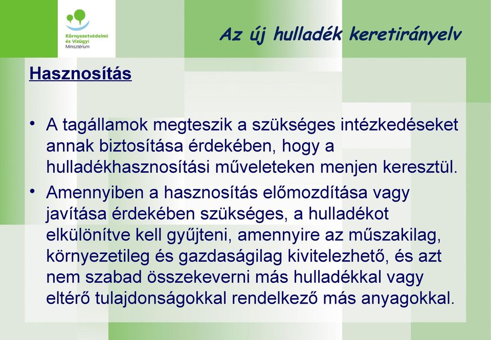 Amennyiben a hasznosítás előmozdítása vagy javítása érdekében szükséges, a hulladékot elkülönítve kell gyűjteni,