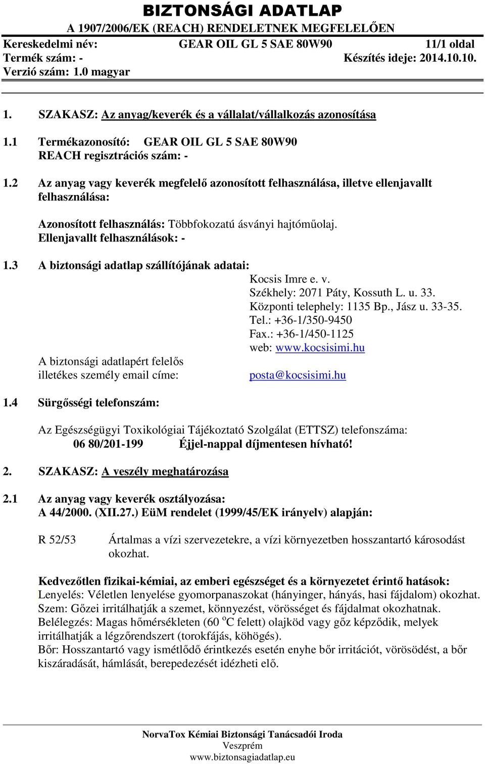 3 A biztonsági adatlap szállítójának adatai: Kocsis Imre e. v. Székhely: 2071 Páty, Kossuth L. u. 33. Központi telephely: 1135 Bp., Jász u. 33-35. Tel.: +36-1/350-9450 Fax.: +36-1/450-1125 web: www.