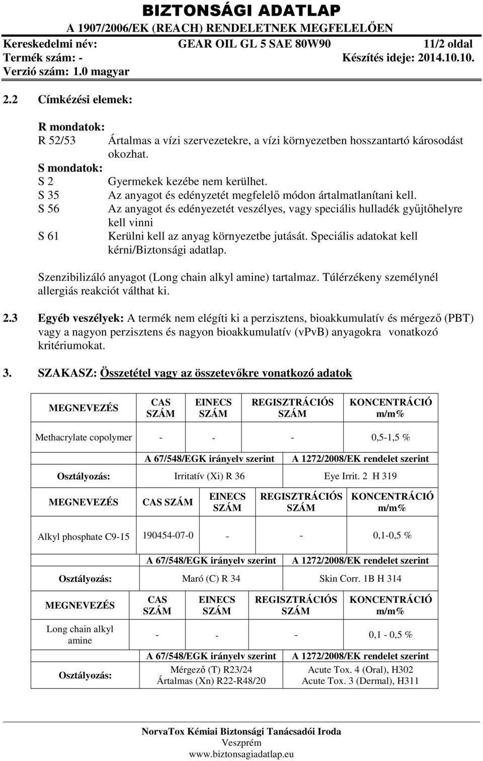 S 56 Az anyagot és edényezetét veszélyes, vagy speciális hulladék gyűjtőhelyre kell vinni S 61 Kerülni kell az anyag környezetbe jutását. Speciális adatokat kell kérni/biztonsági adatlap.