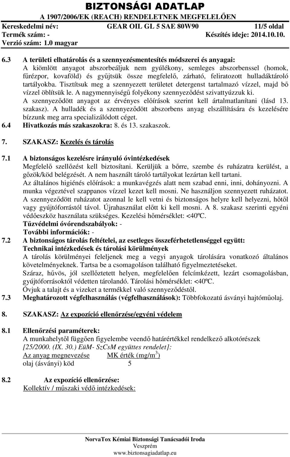 megfelelő, zárható, feliratozott hulladáktároló tartályokba. Tisztítsuk meg a szennyezett területet detergenst tartalmazó vízzel, majd bő vízzel öblítsük le.