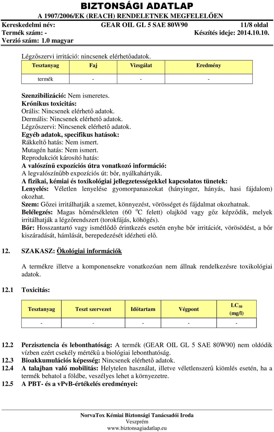 Mutagén hatás: Nem ismert. Reprodukciót károsító hatás: A valószínű expozíciós útra vonatkozó információ: A legvalószínűbb expozíciós út: bőr, nyálkahártyák.