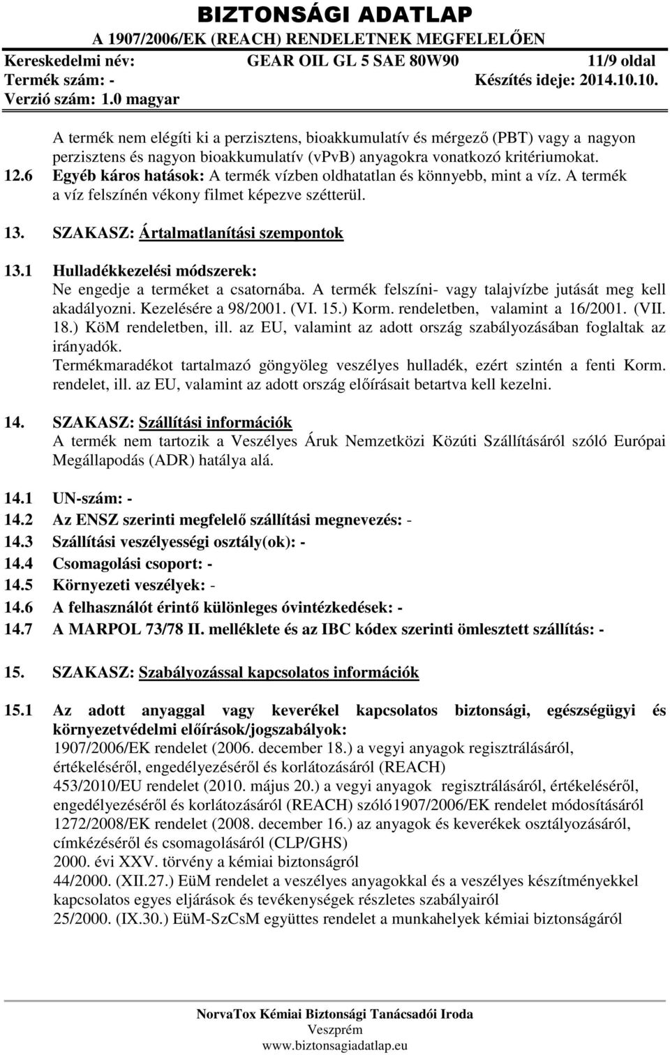 SZAKASZ: Ártalmatlanítási szempontok 13.1 Hulladékkezelési módszerek: Ne engedje a terméket a csatornába. A termék felszíni- vagy talajvízbe jutását meg kell akadályozni. Kezelésére a 98/2001. (VI.