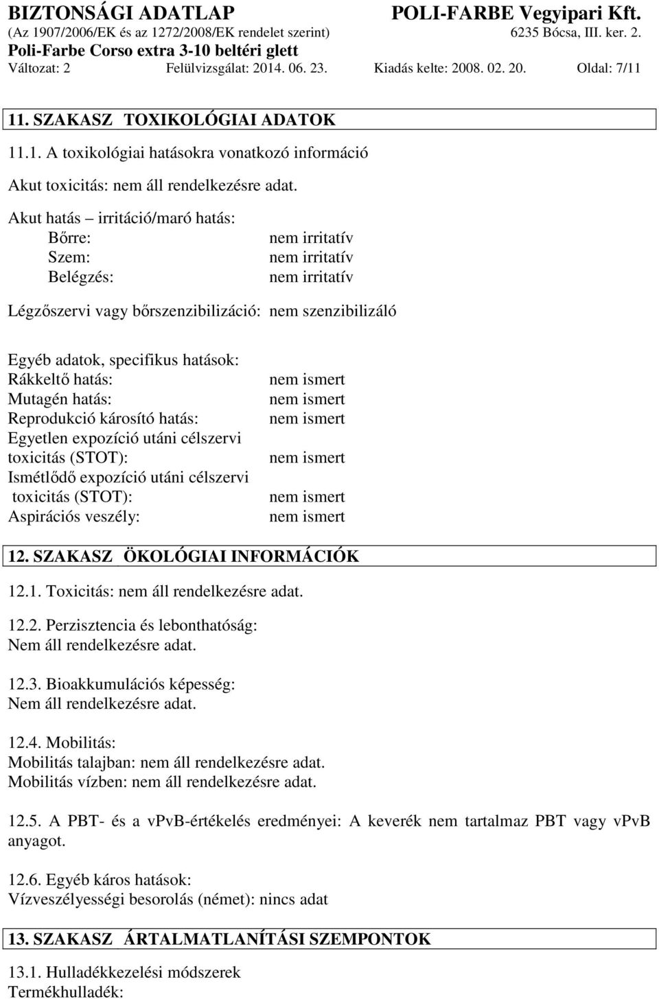 hatás: Mutagén hatás: Reprodukció károsító hatás: Egyetlen expozíció utáni célszervi toxicitás (STOT): Ismétlődő expozíció utáni célszervi toxicitás (STOT): Aspirációs veszély: 12.