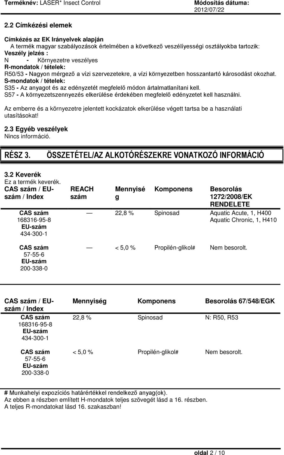 S-mondatok / tételek: S35 - Az anyagot és az edényzetét megfelelő módon ártalmatlanítani kell. S57 - A környezetszennyezés elkerülése érdekében megfelelő edényzetet kell használni.