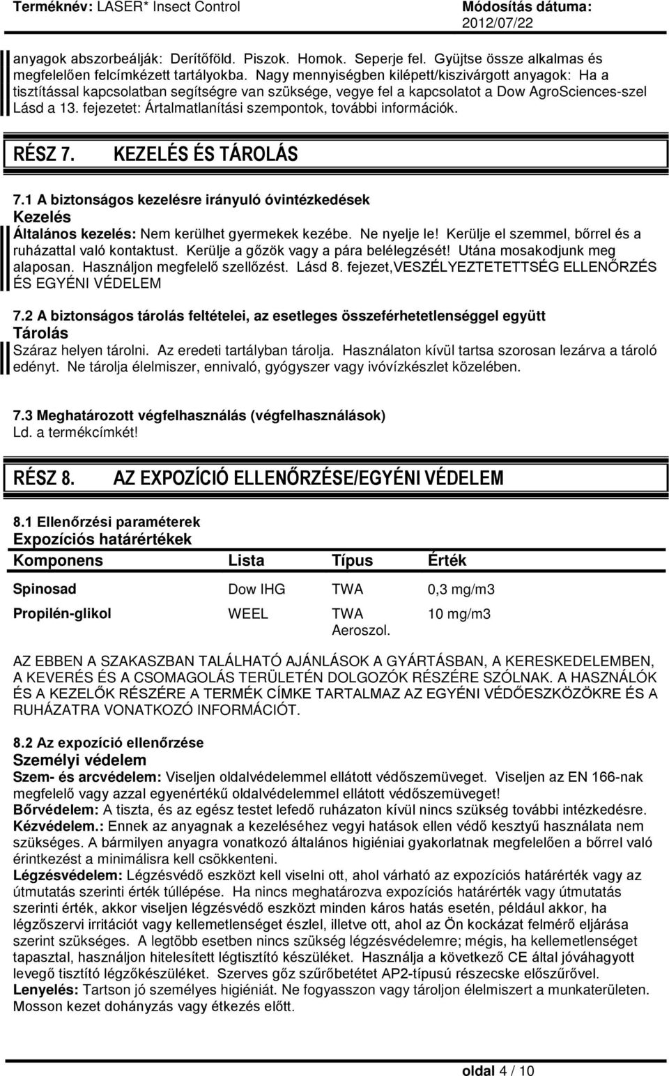 fejezetet: Ártalmatlanítási szempontok, további információk. RÉSZ 7. KEZELÉS ÉS TÁROLÁS 7.1 A biztonságos kezelésre irányuló óvintézkedések Kezelés Általános kezelés: Nem kerülhet gyermekek kezébe.