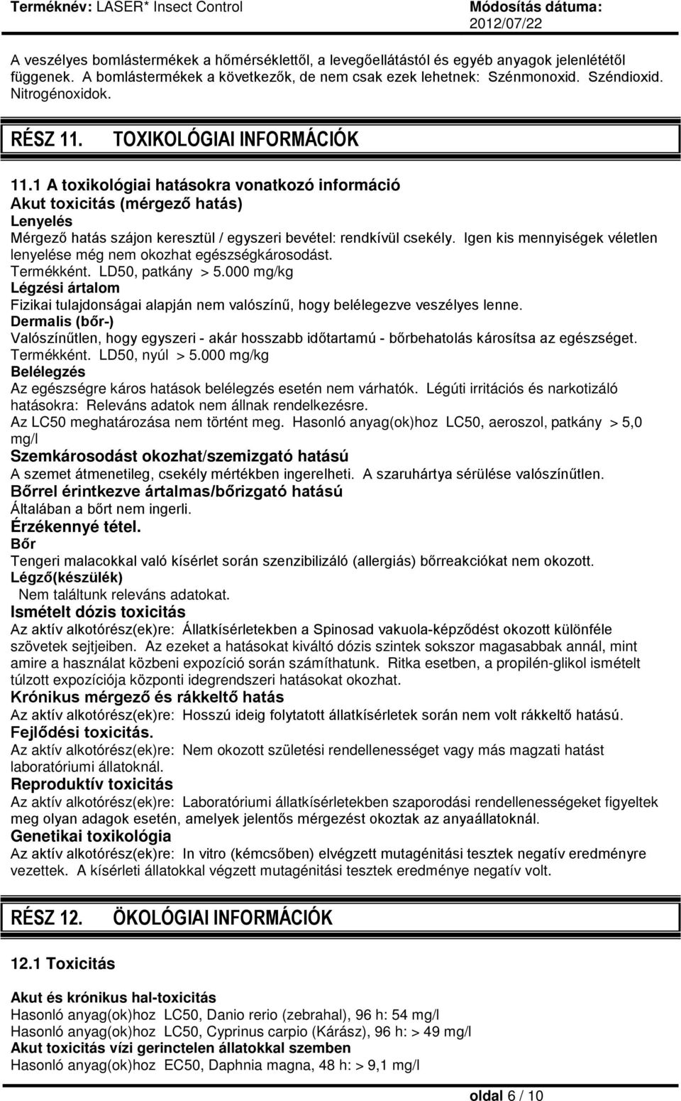 1 A toxikológiai hatásokra vonatkozó információ Akut toxicitás (mérgező hatás) Lenyelés Mérgező hatás szájon keresztül / egyszeri bevétel: rendkívül csekély.