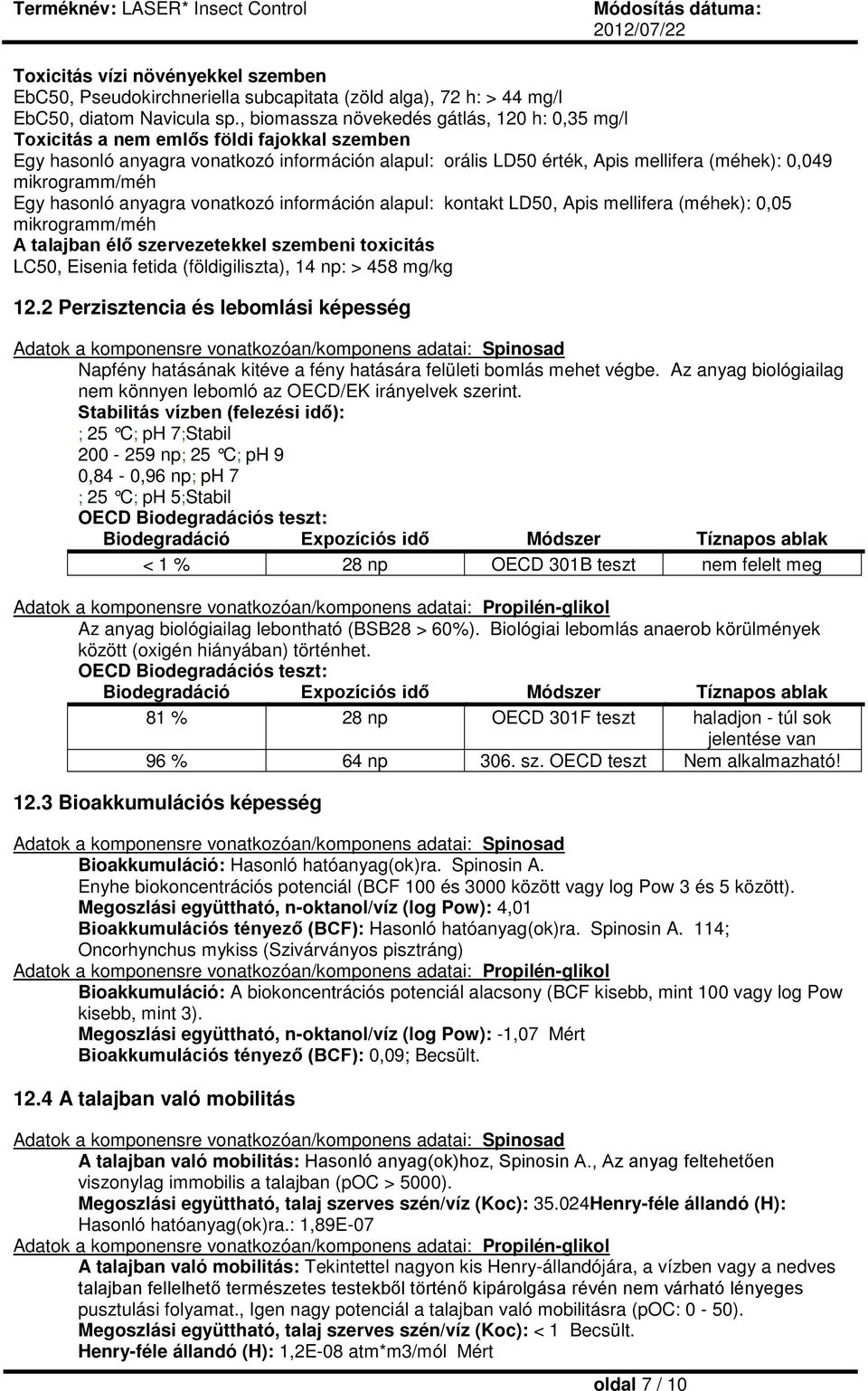 mikrogramm/méh Egy hasonló anyagra vonatkozó információn alapul: kontakt LD50, Apis mellifera (méhek): 0,05 mikrogramm/méh A talajban élő szervezetekkel szembeni toxicitás LC50, Eisenia fetida