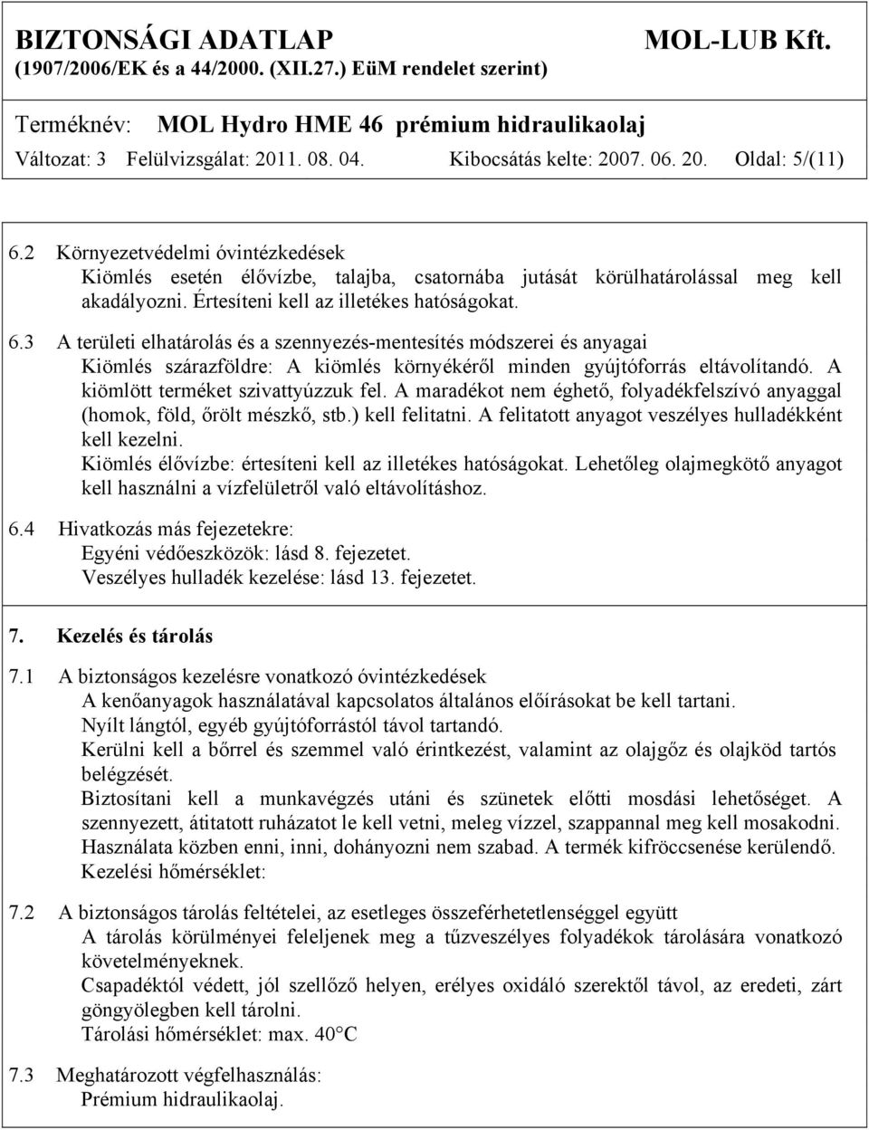 3 A területi elhatárolás és a szennyezés-mentesítés módszerei és anyagai Kiömlés szárazföldre: A kiömlés környékéről minden gyújtóforrás eltávolítandó. A kiömlött terméket szivattyúzzuk fel.