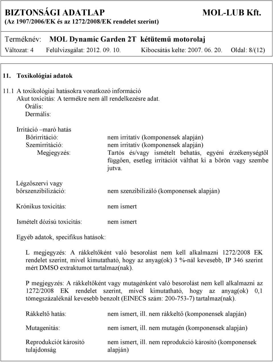 Orális: Dermális: Irritáció maró hatás Bőrirritáció: Szemirritáció: Megjegyzés: Légzőszervi vagy bőrszenzibilizáció: Krónikus toxicitás: Ismételt dózisú toxicitás: nem irritatív (komponensek alapján)