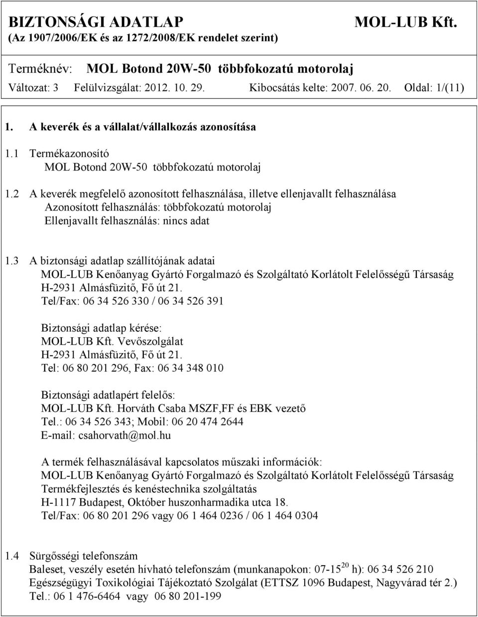 3 A biztonsági adatlap szállítójának adatai MOL-LUB Kenőanyag Gyártó Forgalmazó és Szolgáltató Korlátolt Felelősségű Társaság H-2931 Almásfüzitő, Fő út 21.