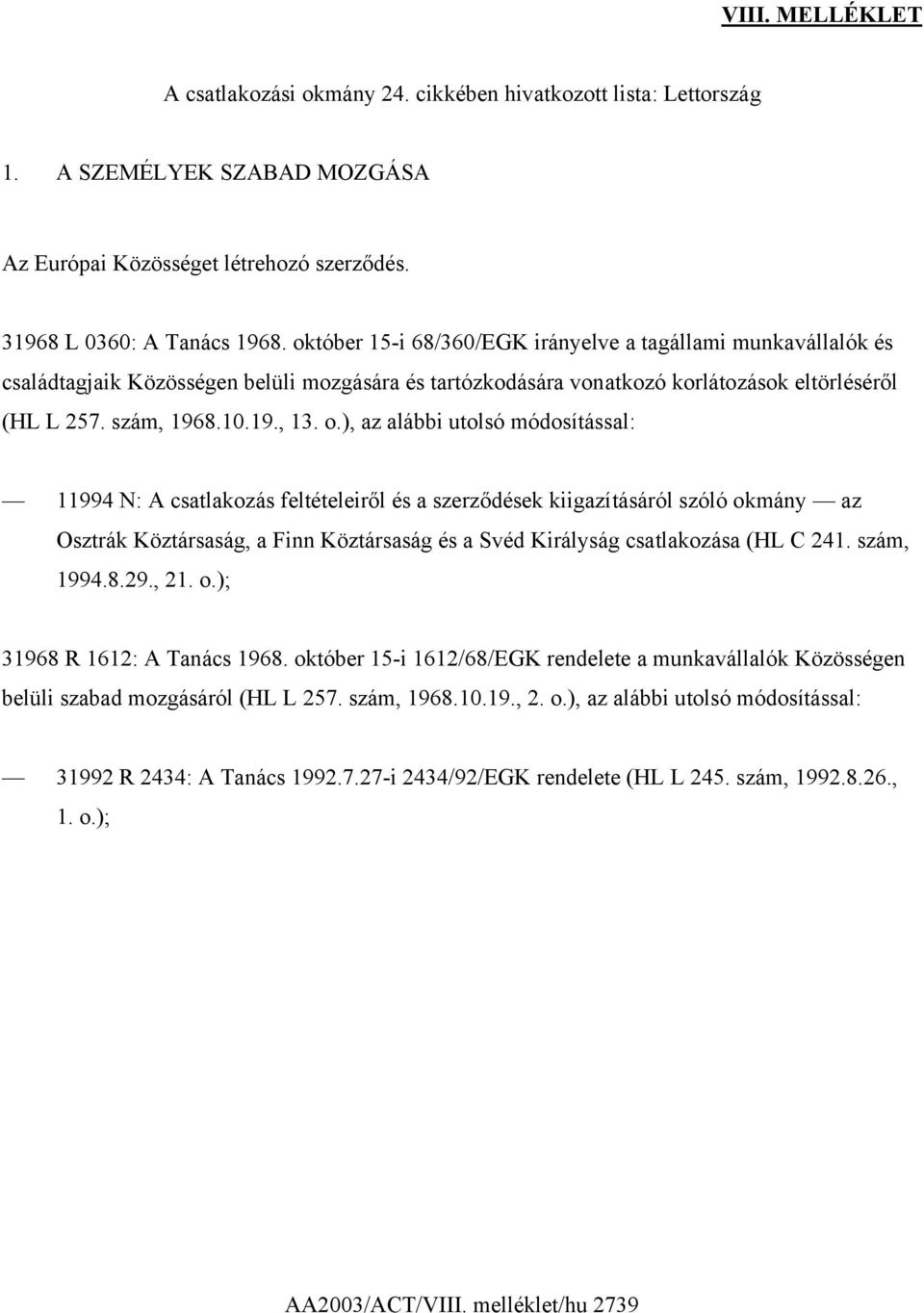 ), az alábbi utolsó módosítással: 11994 N: A csatlakozás feltételeiről és a szerződések kiigazításáról szóló okmány az Osztrák Köztársaság, a Finn Köztársaság és a Svéd Királyság csatlakozása (HL C