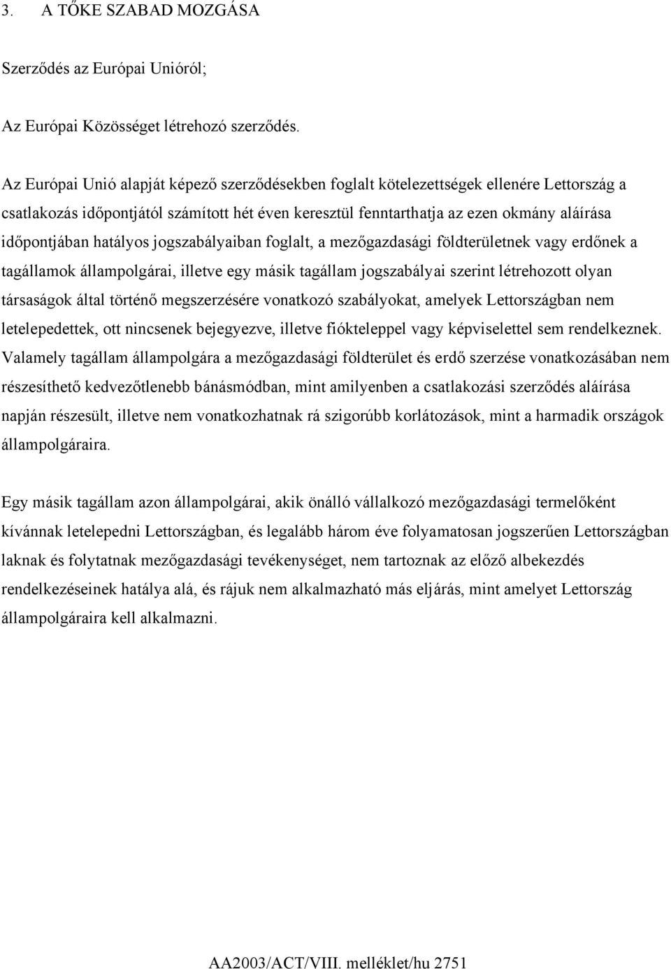 hatályos jogszabályaiban foglalt, a mezőgazdasági földterületnek vagy erdőnek a tagállamok állampolgárai, illetve egy másik tagállam jogszabályai szerint létrehozott olyan társaságok által történő