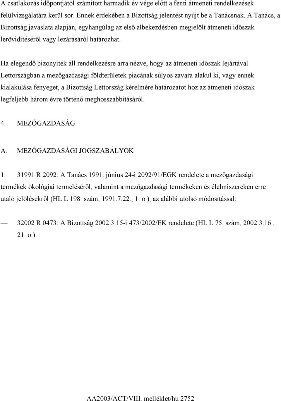 Ha elegendő bizonyíték áll rendelkezésre arra nézve, hogy az átmeneti időszak lejártával Lettországban a mezőgazdasági földterületek piacának súlyos zavara alakul ki, vagy ennek kialakulása fenyeget,