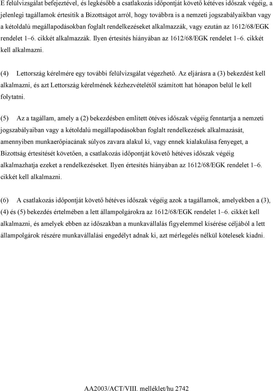 cikkét kell alkalmazni. (4) Lettország kérelmére egy további felülvizsgálat végezhető.