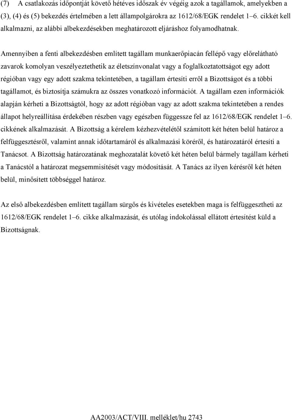 Amennyiben a fenti albekezdésben említett tagállam munkaerőpiacán fellépő vagy előrelátható zavarok komolyan veszélyeztethetik az életszínvonalat vagy a foglalkoztatottságot egy adott régióban vagy