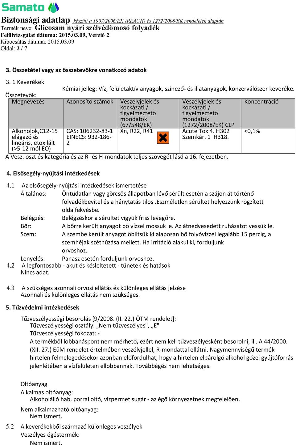 2 Xn, R22, R41 Veszélyjelek és kockázati / figyelmeztető mondatok (1272/2008/EK) CLP Acute Tox 4. H302 Szemkár. 1 H318. A Vesz. oszt és kategória és az R- és H-mondatok teljes szövegét lásd a 16.