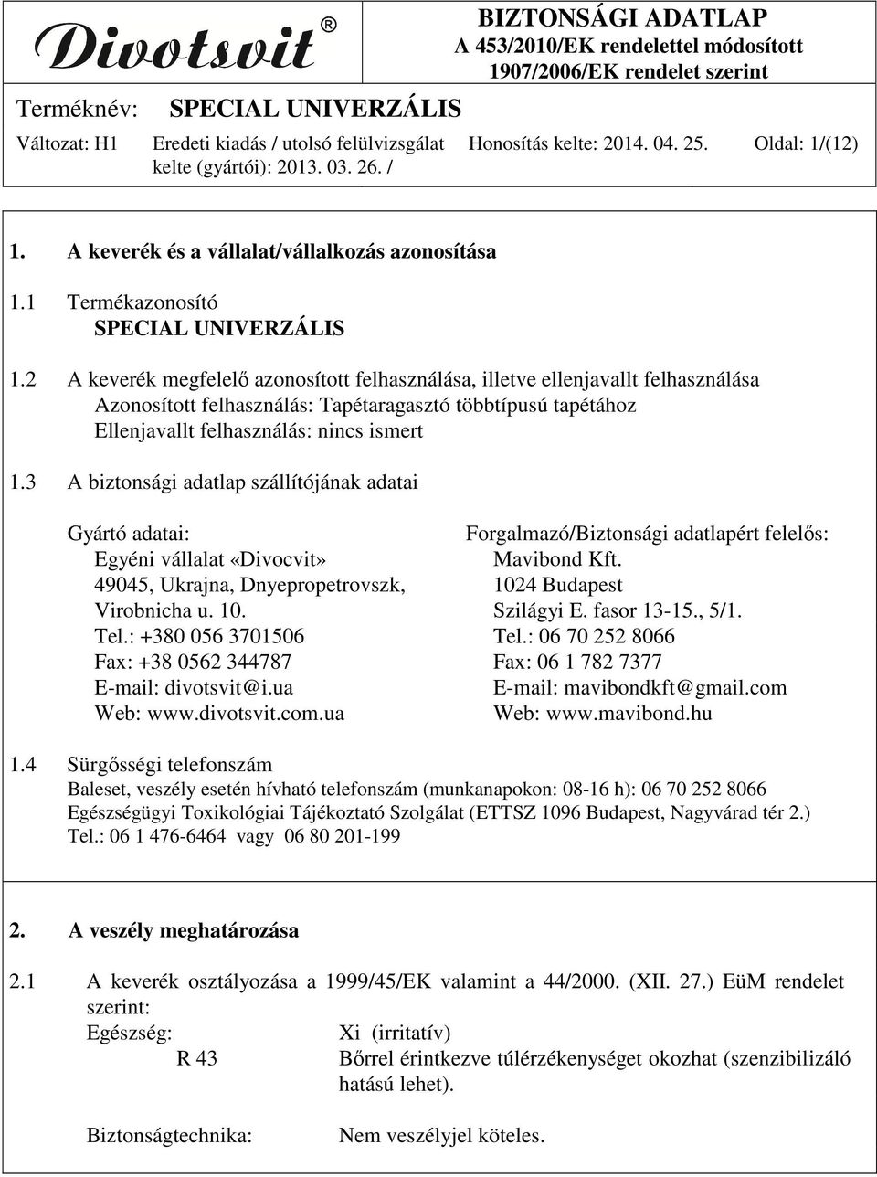 3 A biztonsági adatlap szállítójának adatai Gyártó adatai: Forgalmazó/Biztonsági adatlapért felelős: Egyéni vállalat «Divocvit» Mavibond Kft.